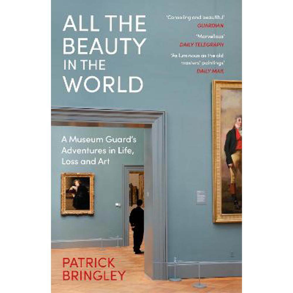 All the Beauty in the World: A Museum Guard's Adventures in Life, Loss and Art (Paperback) - Patrick Bringley